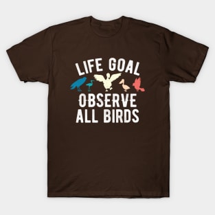 Life goals observe all birds birdwatchers T-Shirt